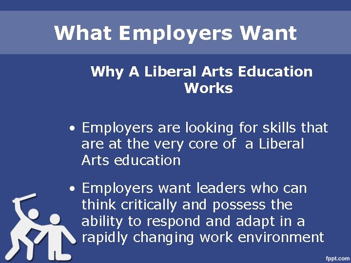 What Employers Want Why A Liberal Arts Education Works • Employers are looking for