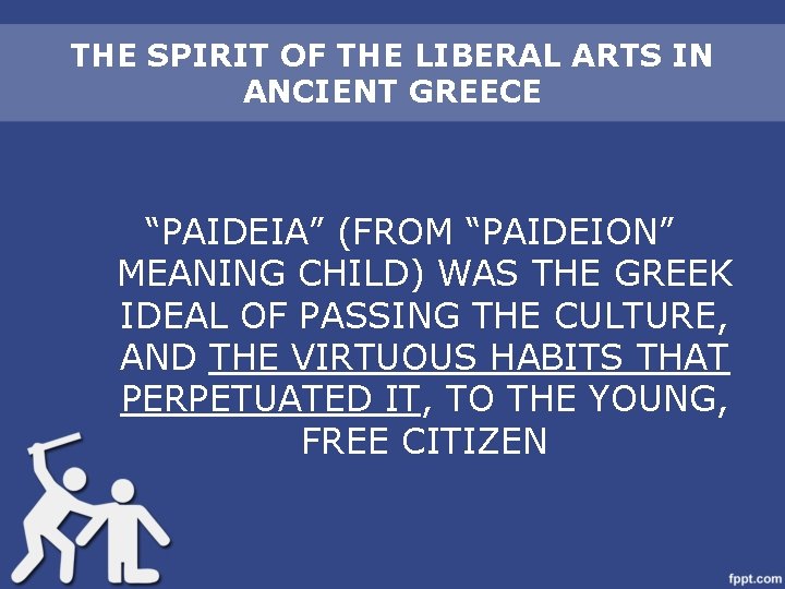 THE SPIRIT OF THE LIBERAL ARTS IN ANCIENT GREECE “PAIDEIA” (FROM “PAIDEION” MEANING CHILD)