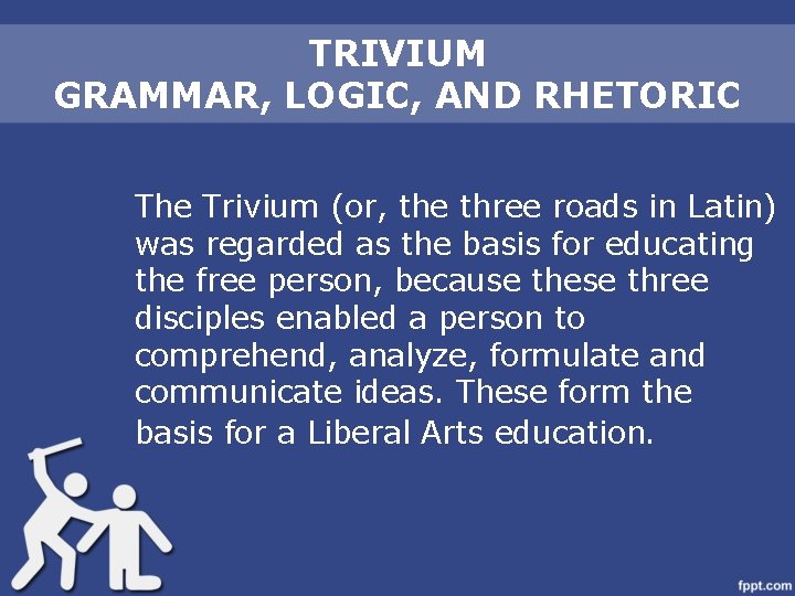 TRIVIUM GRAMMAR, LOGIC, AND RHETORIC The Trivium (or, the three roads in Latin) was