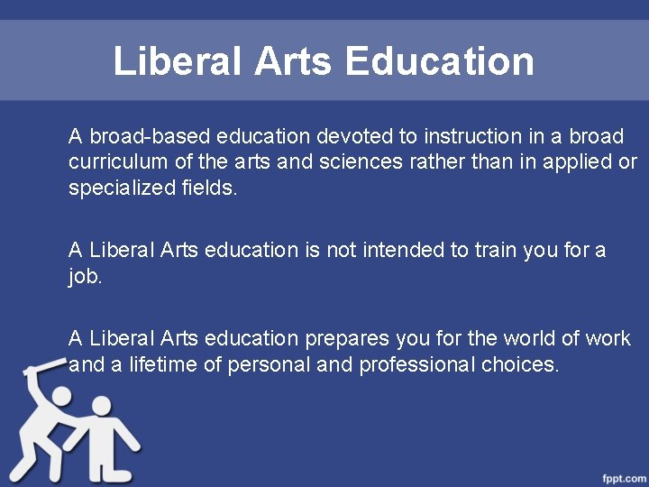 Liberal Arts Education A broad-based education devoted to instruction in a broad curriculum of