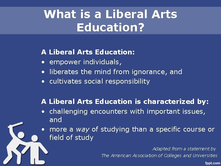What is a Liberal Arts Education? A • • • Liberal Arts Education: empower
