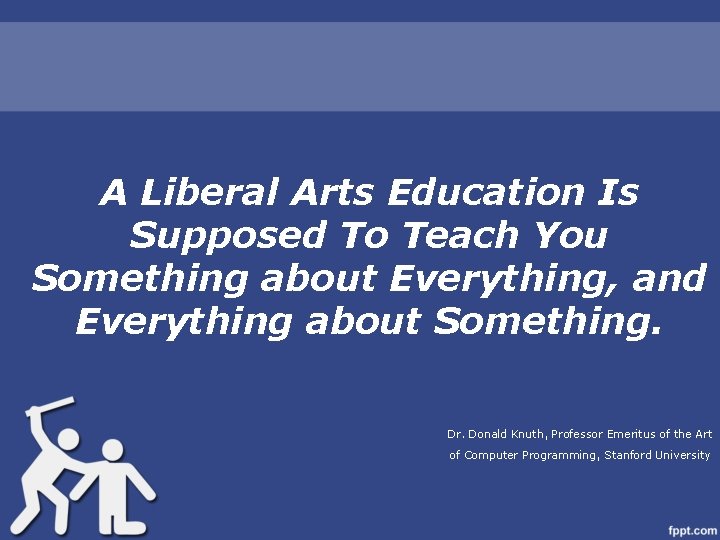 A Liberal Arts Education Is Supposed To Teach You Something about Everything, and Everything