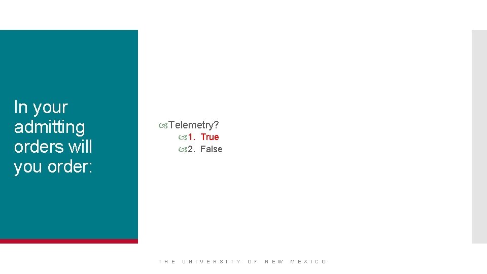 In your admitting orders will you order: Telemetry? 1. True 2. False T H