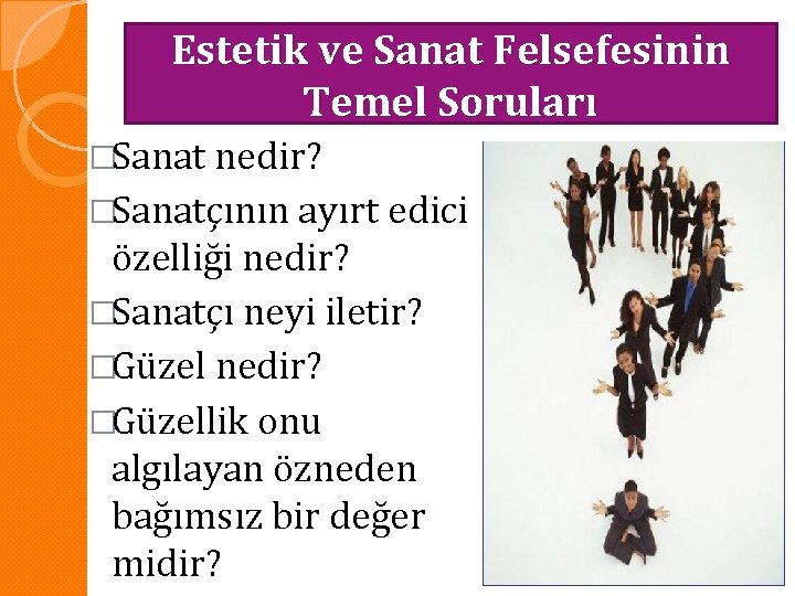 Estetik ve Sanat Felsefesinin Temel Soruları �Sanat nedir? �Sanatçının ayırt edici özelliği nedir? �Sanatçı