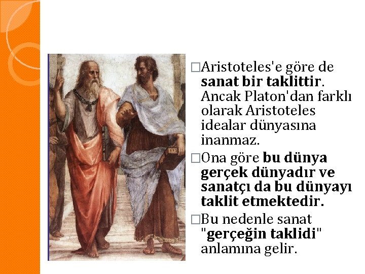 �Aristoteles'e göre de sanat bir taklittir. Ancak Platon'dan farklı olarak Aristoteles idealar dünyasına inanmaz.