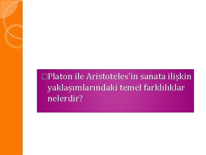 �Platon ile Aristoteles'in sanata ilişkin yaklaşımlarındaki temel farklılıklar nelerdir? 