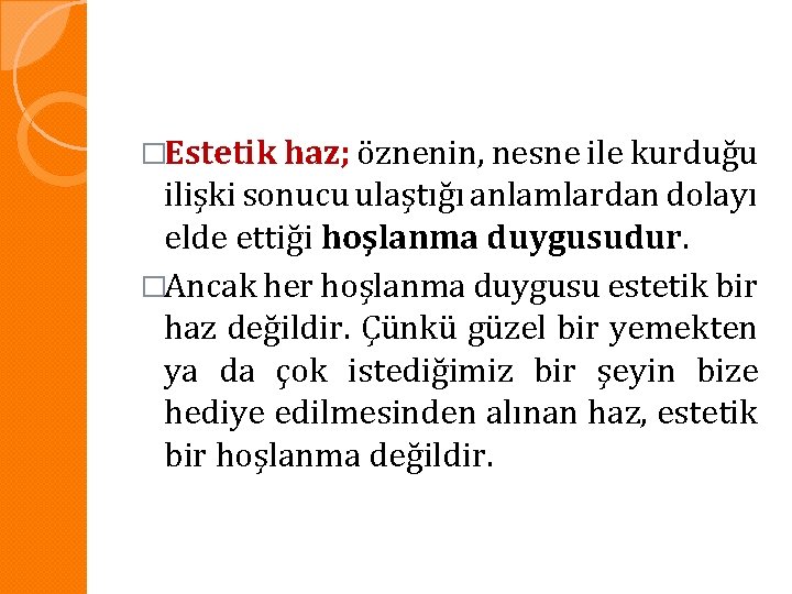 �Estetik haz; öznenin, nesne ile kurduğu ilişki sonucu ulaştığı anlamlardan dolayı elde ettiği hoşlanma