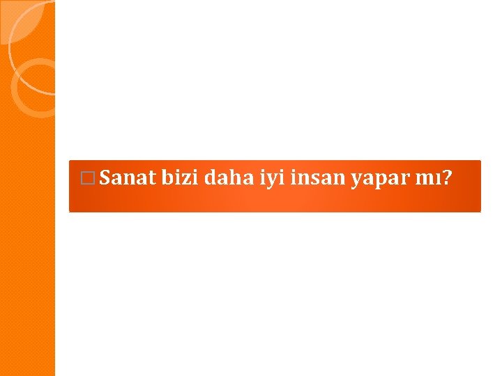 � Sanat bizi daha iyi insan yapar mı? 