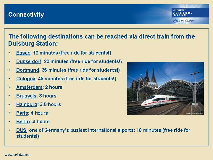 Connectivity The following destinations can be reached via direct train from the Duisburg Station: