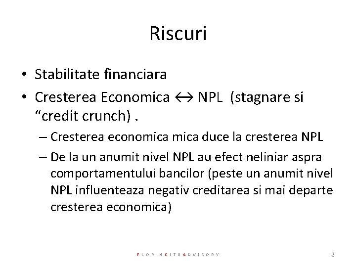 Riscuri • Stabilitate financiara • Cresterea Economica ↔ NPL (stagnare si “credit crunch). –