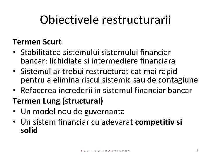 Obiectivele restructurarii Termen Scurt • Stabilitatea sistemului financiar bancar: lichidiate si intermediere financiara •