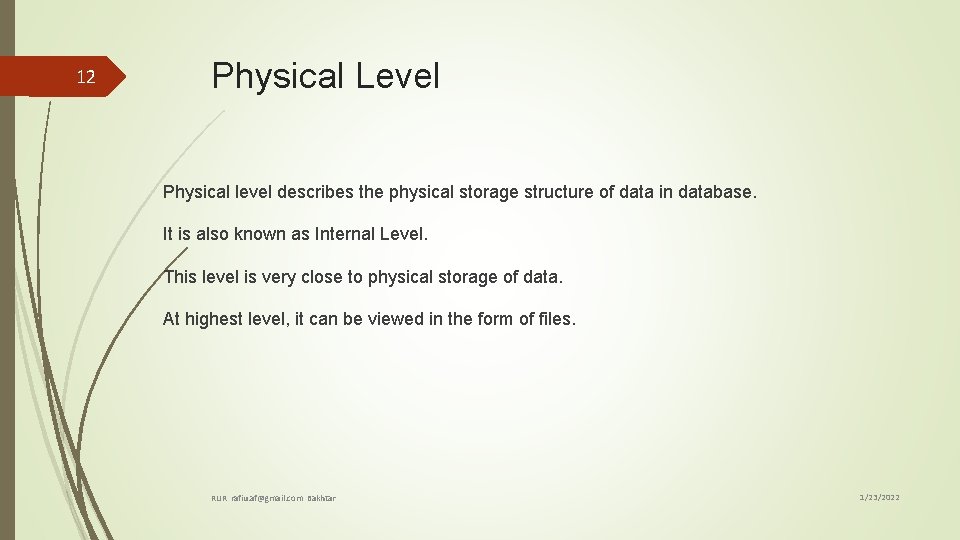 12 Physical Level Physical level describes the physical storage structure of data in database.