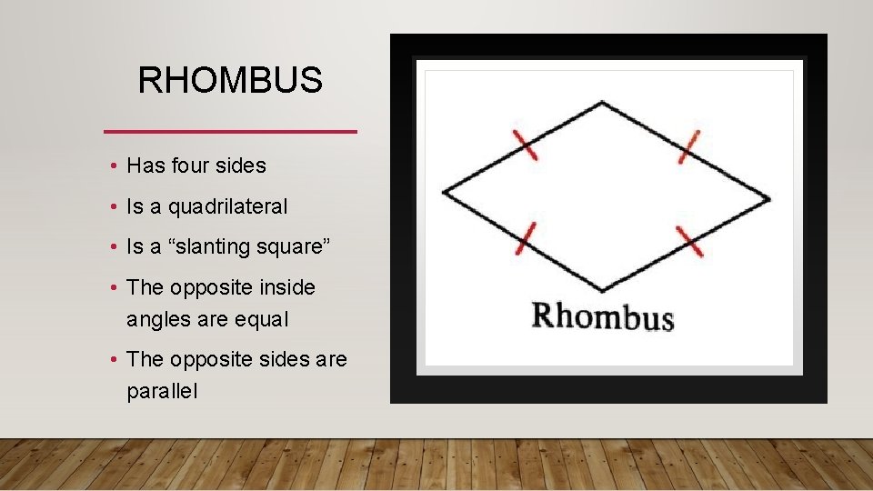 RHOMBUS • Has four sides • Is a quadrilateral • Is a “slanting square”