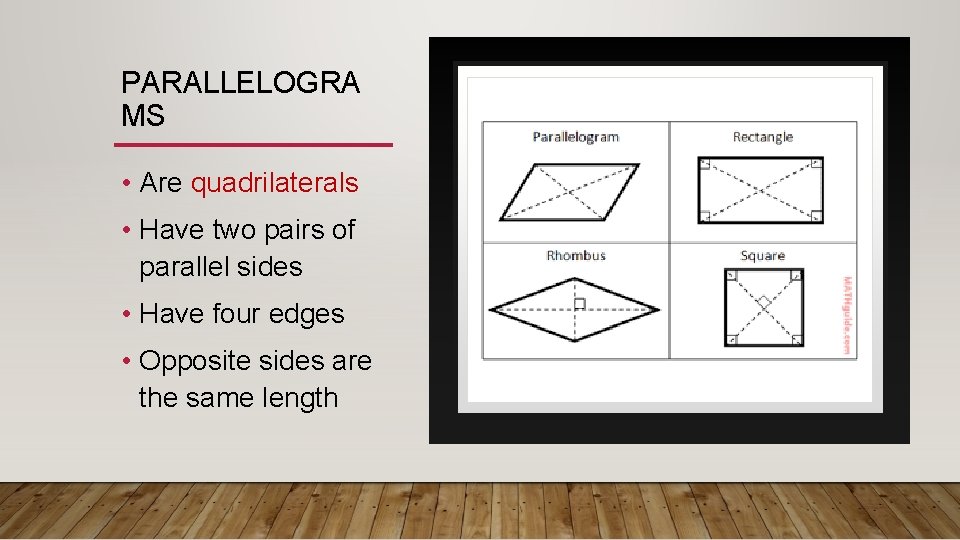 PARALLELOGRA MS • Are quadrilaterals • Have two pairs of parallel sides • Have