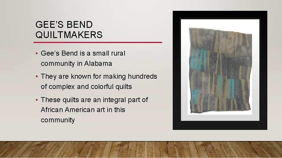 GEE’S BEND QUILTMAKERS • Gee’s Bend is a small rural community in Alabama •