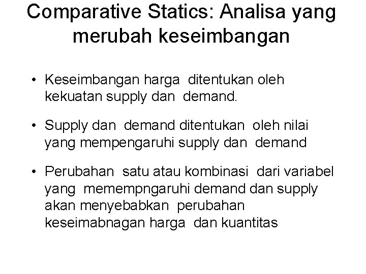 Comparative Statics: Analisa yang merubah keseimbangan • Keseimbangan harga ditentukan oleh kekuatan supply dan