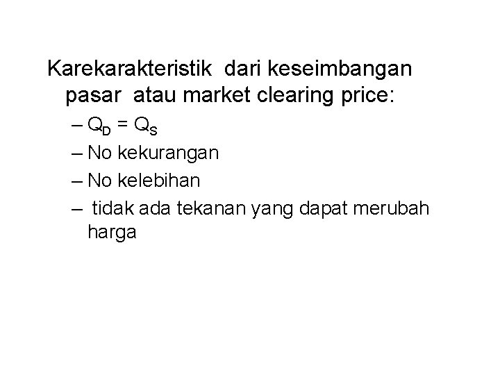 Karekarakteristik dari keseimbangan pasar atau market clearing price: – QD = Q S –