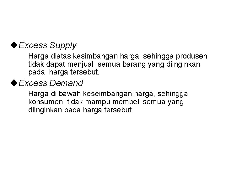 u. Excess Supply Harga diatas kesimbangan harga, sehingga produsen tidak dapat menjual semua barang