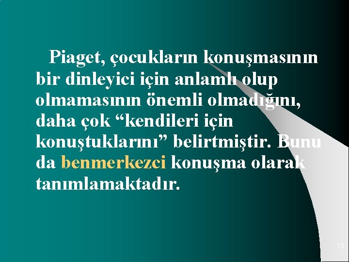 Piaget, çocukların konuşmasının bir dinleyici için anlamlı olup olmamasının önemli olmadığını, daha çok “kendileri