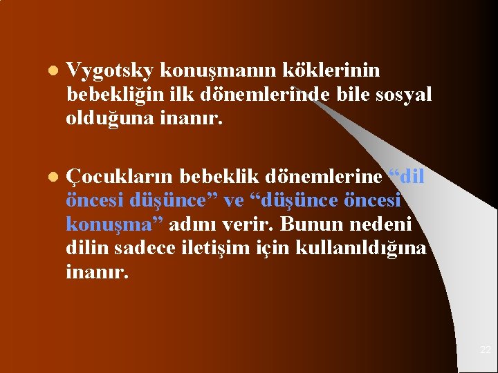 l Vygotsky konuşmanın köklerinin bebekliğin ilk dönemlerinde bile sosyal olduğuna inanır. l Çocukların bebeklik