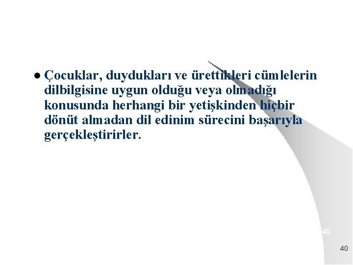 l Çocuklar, duydukları ve ürettikleri cümlelerin dilbilgisine uygun olduğu veya olmadığı konusunda herhangi bir