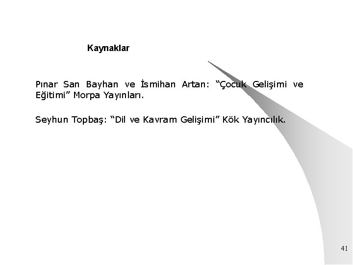 Kaynaklar Pınar San Bayhan ve İsmihan Artan: “Çocuk Gelişimi ve Eğitimi” Morpa Yayınları. Seyhun