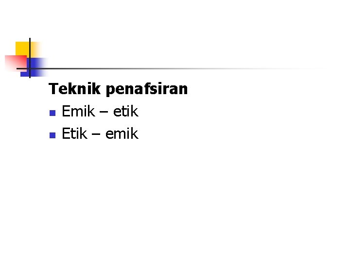 Teknik penafsiran n Emik – etik n Etik – emik 