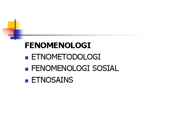 FENOMENOLOGI n ETNOMETODOLOGI n FENOMENOLOGI SOSIAL n ETNOSAINS 