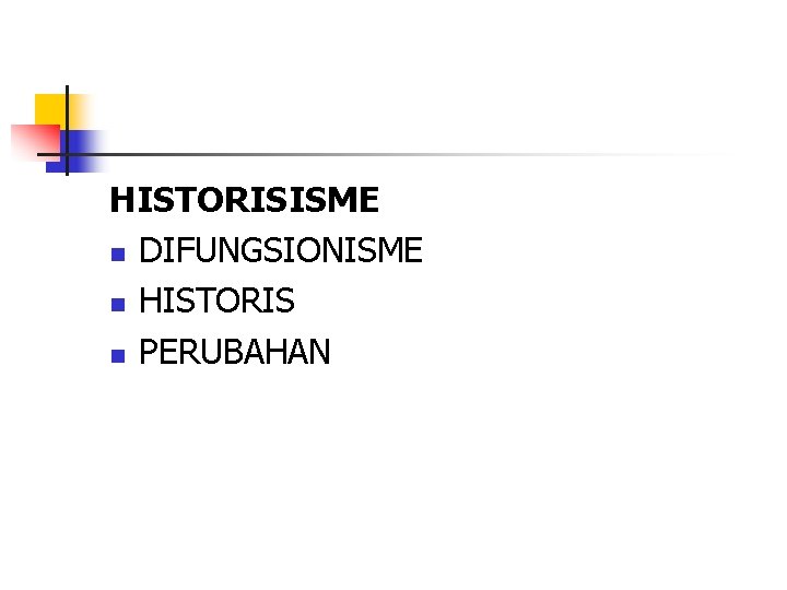 HISTORISISME n DIFUNGSIONISME n HISTORIS n PERUBAHAN 