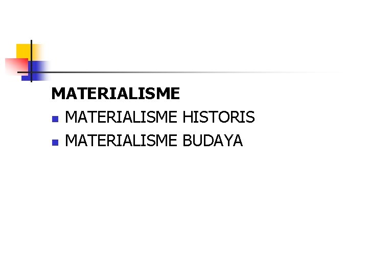 MATERIALISME n MATERIALISME HISTORIS n MATERIALISME BUDAYA 