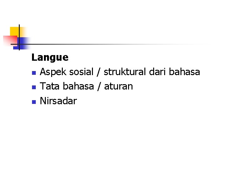 Langue n Aspek sosial / struktural dari bahasa n Tata bahasa / aturan n