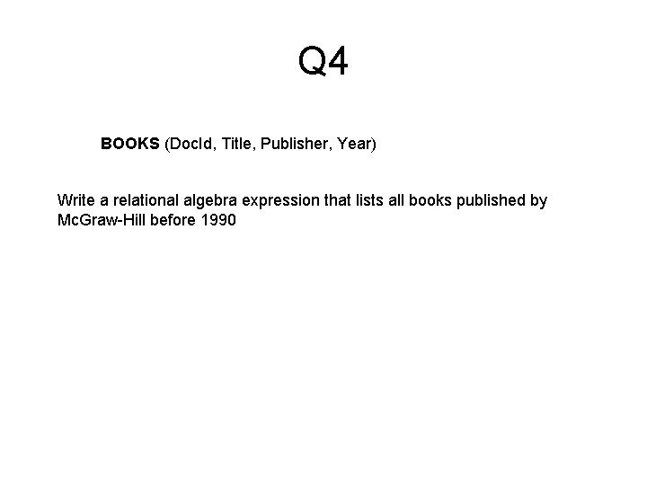 Q 4 BOOKS (Doc. Id, Title, Publisher, Year) Write a relational algebra expression that