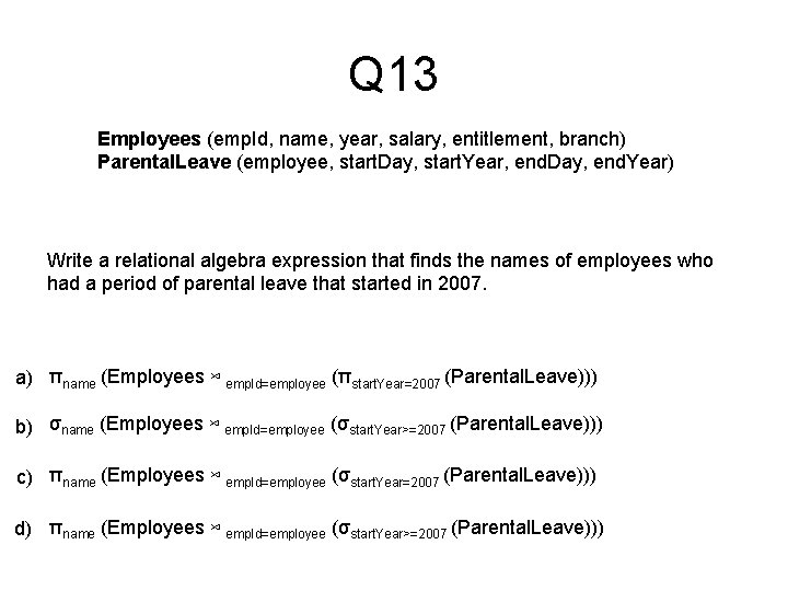 Q 13 Employees (emp. Id, name, year, salary, entitlement, branch) Parental. Leave (employee, start.
