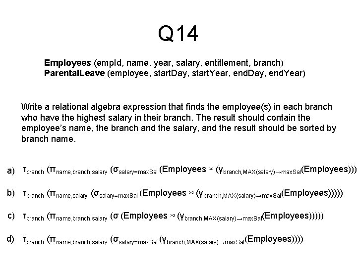 Q 14 Employees (emp. Id, name, year, salary, entitlement, branch) Parental. Leave (employee, start.