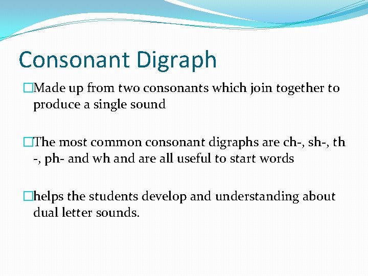 Consonant Digraph �Made up from two consonants which join together to produce a single