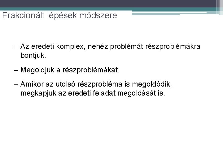 Frakcionált lépések módszere – Az eredeti komplex, nehéz problémát részproblémákra bontjuk. – Megoldjuk a