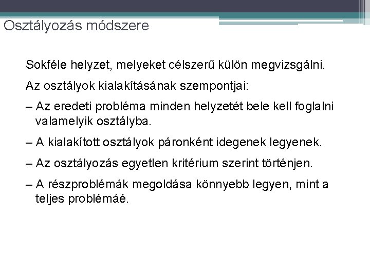 Osztályozás módszere Sokféle helyzet, melyeket célszerű külön megvizsgálni. Az osztályok kialakításának szempontjai: – Az