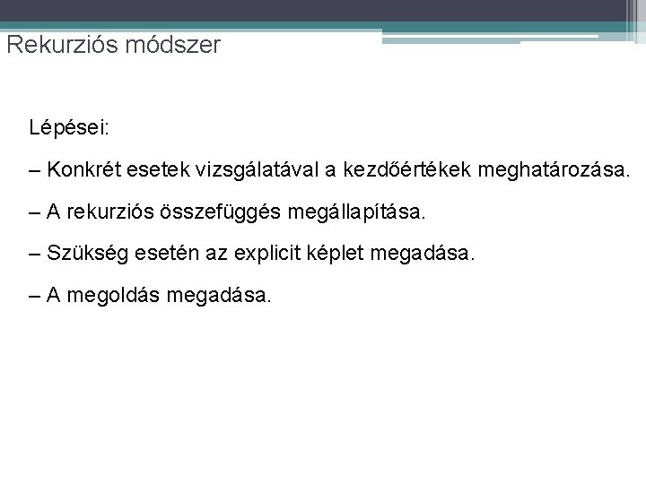 Rekurziós módszer Lépései: – Konkrét esetek vizsgálatával a kezdőértékek meghatározása. – A rekurziós összefüggés