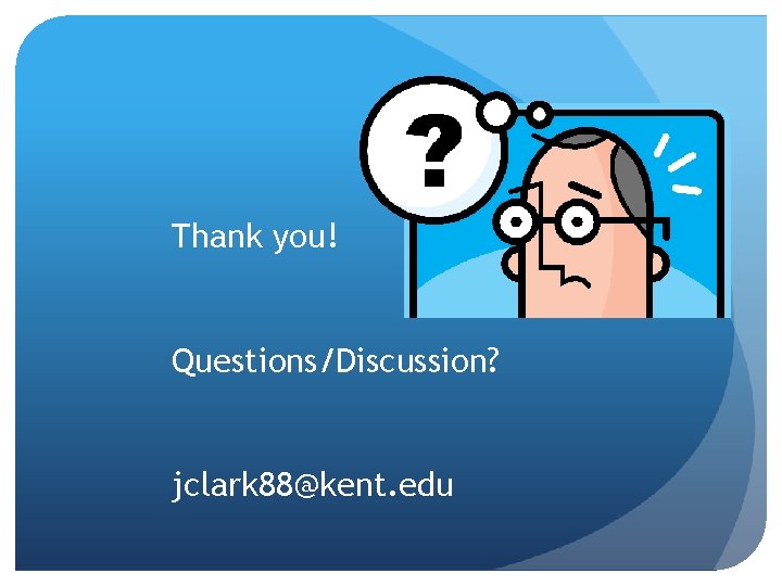 Thank you! Questions/Discussion? jclark 88@kent. edu 