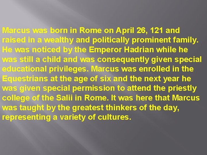 Marcus was born in Rome on April 26, 121 and raised in a wealthy