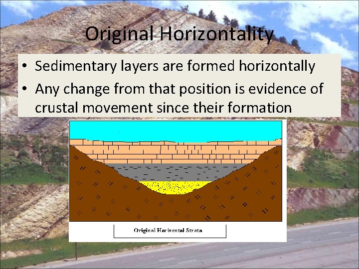 Original Horizontality • Sedimentary layers are formed horizontally • Any change from that position