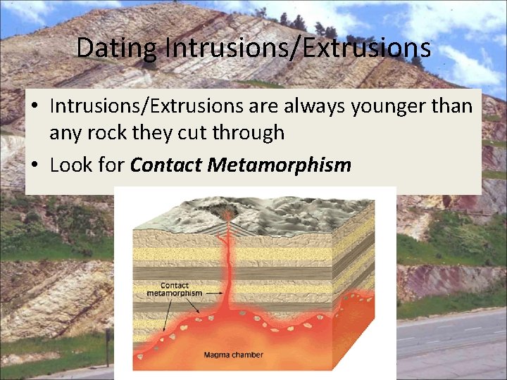 Dating Intrusions/Extrusions • Intrusions/Extrusions are always younger than any rock they cut through •