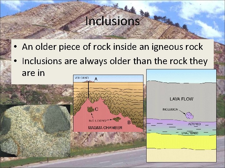 Inclusions • An older piece of rock inside an igneous rock • Inclusions are