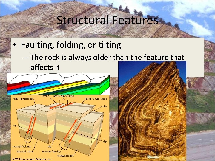 Structural Features • Faulting, folding, or tilting – The rock is always older than