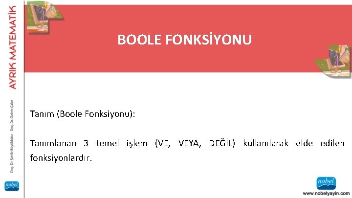 BOOLE FONKSİYONU Tanım (Boole Fonksiyonu): Tanımlanan 3 temel işlem (VE, VEYA, DEĞİL) kullanılarak elde