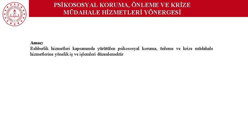 PSİKOSOSYAL KORUMA, ÖNLEME VE KRİZE MÜDAHALE HİZMETLERİ YÖNERGESİ Amaç: Rehberlik hizmetleri kapsamında yürütülen psikososyal