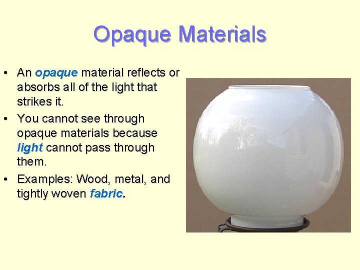 Opaque Materials • An opaque material reflects or absorbs all of the light that