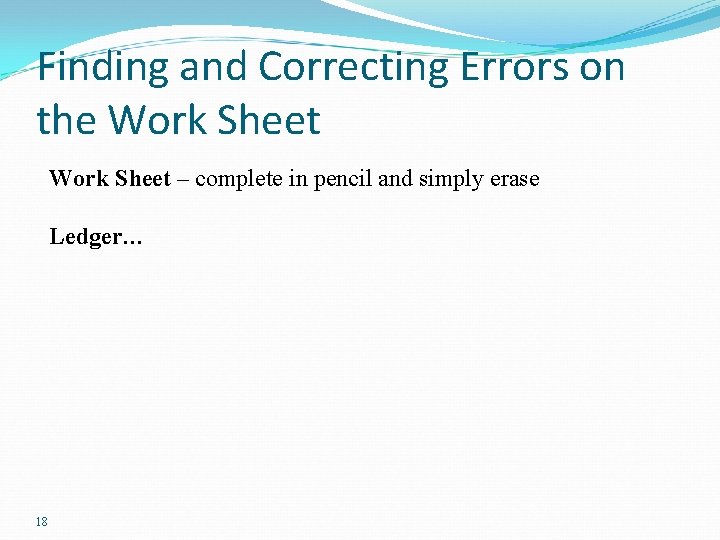 Finding and Correcting Errors on the Work Sheet – complete in pencil and simply