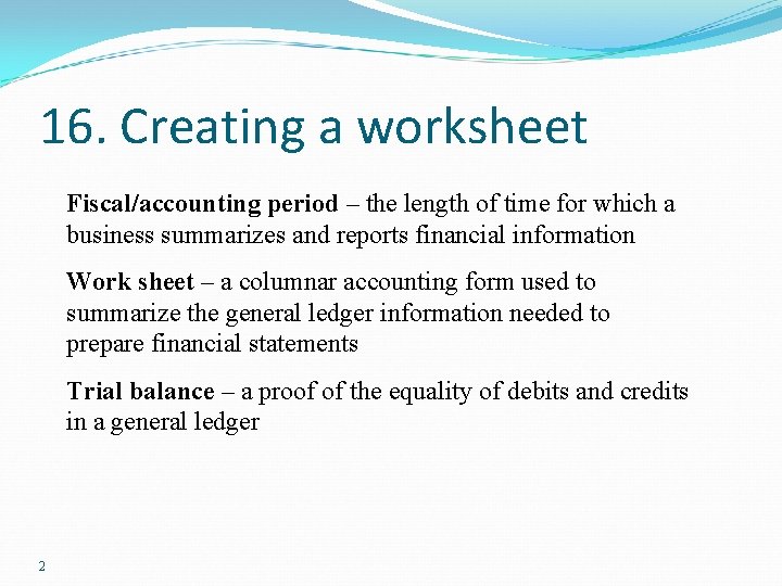 16. Creating a worksheet Fiscal/accounting period – the length of time for which a