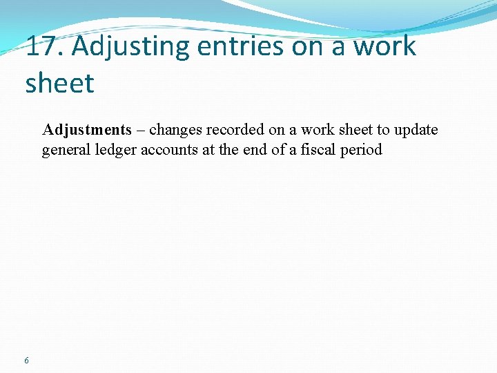 17. Adjusting entries on a work sheet Adjustments – changes recorded on a work